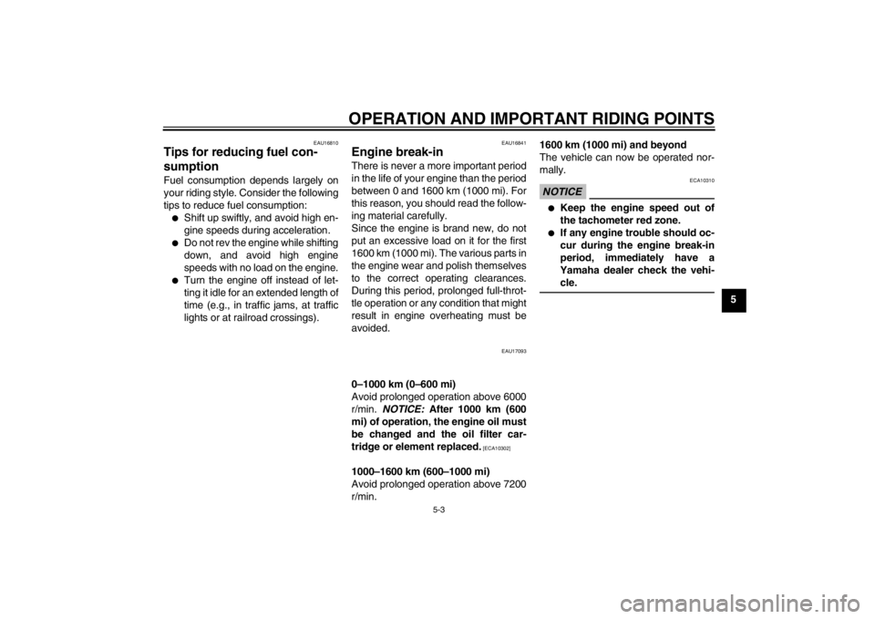 YAMAHA FZ1-N 2012 Service Manual OPERATION AND IMPORTANT RIDING POINTS
5-3
5
EAU16810
Tips for reducing fuel con-
sumption Fuel consumption depends largely on
your riding style. Consider the following
tips to reduce fuel consumption: YAMAHA FZ1-N 2012 Service Manual OPERATION AND IMPORTANT RIDING POINTS
5-3
5
EAU16810
Tips for reducing fuel con-
sumption Fuel consumption depends largely on
your riding style. Consider the following
tips to reduce fuel consumption: