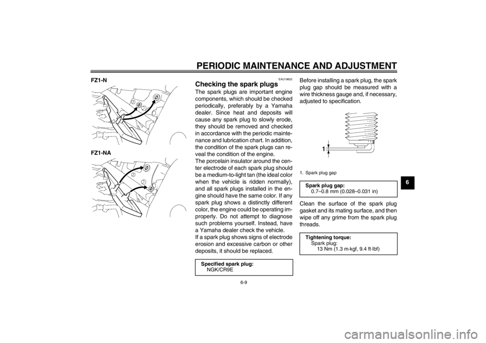 YAMAHA FZ1-N 2012 Workshop Manual PERIODIC MAINTENANCE AND ADJUSTMENT
6-9
6
FZ1-N
FZ1-NA
EAU19652
Checking the spark plugs The spark plugs are important engine
components, which should be checked
periodically, preferably by a Yamaha
d