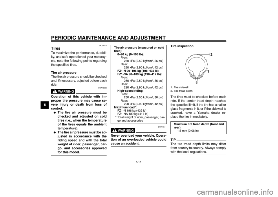 YAMAHA FZ1-N 2012 Repair Manual PERIODIC MAINTENANCE AND ADJUSTMENT
6-18
6
EAU21775
Tires To maximize the performance, durabil-
ity, and safe operation of your motorcy-
cle, note the following points regarding
the specified tires.
T
