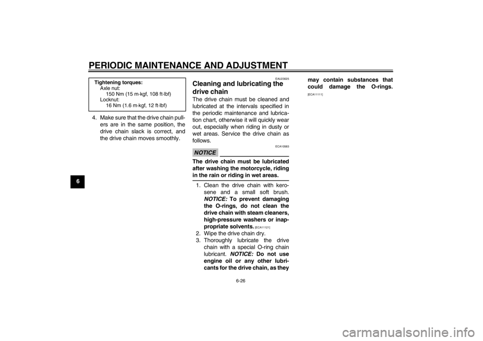 YAMAHA FZ1-N 2012 Manual PDF PERIODIC MAINTENANCE AND ADJUSTMENT
6-26
64. Make sure that the drive chain pull-
ers are in the same position, the
drive chain slack is correct, and
the drive chain moves smoothly.
EAU23025
Cleaning 