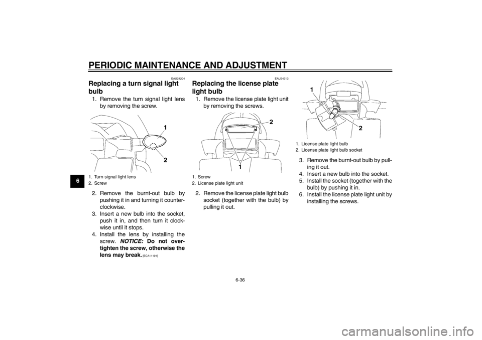 YAMAHA FZ1-N 2012 Manual Online PERIODIC MAINTENANCE AND ADJUSTMENT
6-36
6
EAU24204
Replacing a turn signal light 
bulb 1. Remove the turn signal light lensby removing the screw.
2. Remove the burnt-out bulb by pushing it in and tur