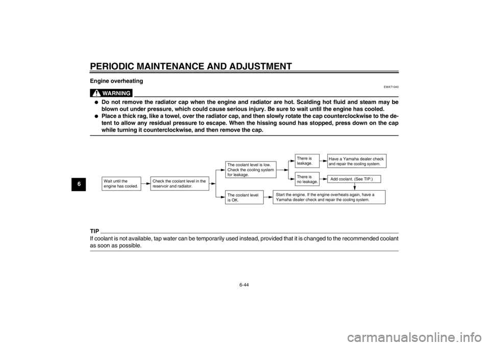 YAMAHA FZ1-N 2012  Owners Manual PERIODIC MAINTENANCE AND ADJUSTMENT
6-44
6Engine overheating
WARNING
EWAT1040
●
Do not remove the radiator cap when the engine and 
radiator are hot. Scalding hot fluid and steam may be
blown out un