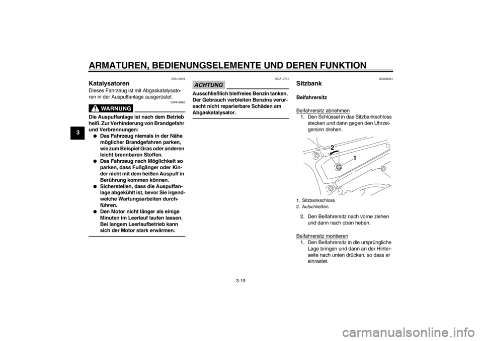 YAMAHA FZ1-N 2012 Betriebsanleitungen (in German) ARMATUREN, BEDIENUNGSELEMENTE UND DEREN FUNKTION
3-19
3
GAU13445
Katalysatoren Dieses Fahrzeug ist mit Abgaskatalysato-
ren in der Auspuffanlage ausgerüstet.
WARNUNG
GWA10862
Die Auspuffanlage ist na YAMAHA FZ1-N 2012 Betriebsanleitungen (in German) ARMATUREN, BEDIENUNGSELEMENTE UND DEREN FUNKTION
3-19
3
GAU13445
Katalysatoren Dieses Fahrzeug ist mit Abgaskatalysato-
ren in der Auspuffanlage ausgerüstet.
WARNUNG
GWA10862
Die Auspuffanlage ist na