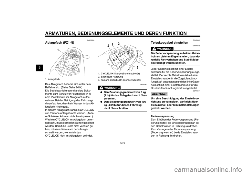 YAMAHA FZ1-N 2012 Betriebsanleitungen (in German) ARMATUREN, BEDIENUNGSELEMENTE UND DEREN FUNKTION
3-21
3
GAU50850
Ablagefach (FZ1-N)Das Ablagefach befindet sich unter dem
Beifahrersitz. (Siehe Seite 3-19.)
Die Betriebsanleitung und andere Doku-
men YAMAHA FZ1-N 2012 Betriebsanleitungen (in German) ARMATUREN, BEDIENUNGSELEMENTE UND DEREN FUNKTION
3-21
3
GAU50850
Ablagefach (FZ1-N)Das Ablagefach befindet sich unter dem
Beifahrersitz. (Siehe Seite 3-19.)
Die Betriebsanleitung und andere Doku-
men