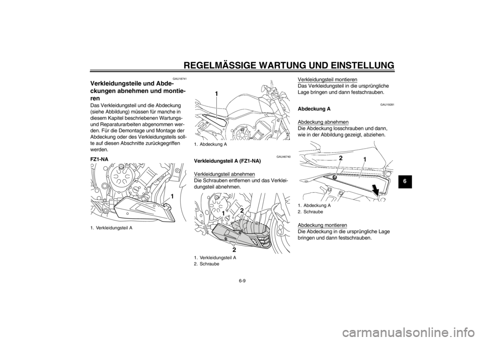 YAMAHA FZ1-N 2012 Betriebsanleitungen (in German) REGELMÄSSIGE WARTUNG UND EINSTELLUNG
6-9
6
GAU18741
Verkleidungsteile und Abde-
ckungen abnehmen und montie-
ren Das Verkleidungsteil und die Abdeckung
(siehe Abbildung) müssen für manche in
dies YAMAHA FZ1-N 2012 Betriebsanleitungen (in German) REGELMÄSSIGE WARTUNG UND EINSTELLUNG
6-9
6
GAU18741
Verkleidungsteile und Abde-
ckungen abnehmen und montie-
ren Das Verkleidungsteil und die Abdeckung
(siehe Abbildung) müssen für manche in
dies