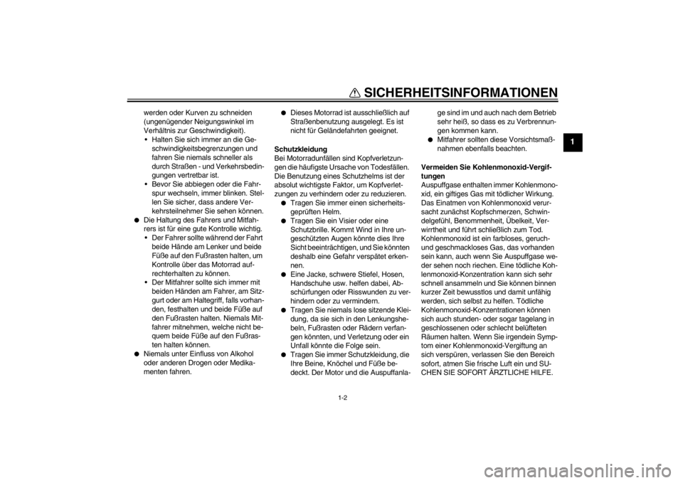 YAMAHA FZ1-N 2012  Betriebsanleitungen (in German) SICHERHEITSINFORMATIONEN
1-2
1
werden oder Kurven zu schneiden 
(ungenügender Neigungswinkel im 
Verhältnis zur Geschwindigkeit). Halten Sie sich immer an die Ge- schwindigkeitsbegrenzungen und 
fah