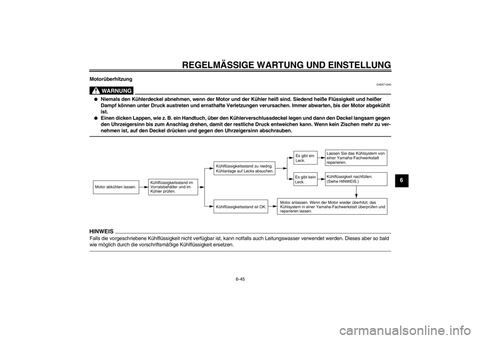 YAMAHA FZ1-N 2012 Betriebsanleitungen (in German) REGELMÄSSIGE WARTUNG UND EINSTELLUNG
6-45
6
Motorüberhitzung
WARNUNG
GWAT1040
●
Niemals den Kühlerdeckel abnehmen, wenn der Motor und der Kühler heiß sind. Siedend heiße Flüssigkeit und heiß YAMAHA FZ1-N 2012 Betriebsanleitungen (in German) REGELMÄSSIGE WARTUNG UND EINSTELLUNG
6-45
6
Motorüberhitzung
WARNUNG
GWAT1040
●
Niemals den Kühlerdeckel abnehmen, wenn der Motor und der Kühler heiß sind. Siedend heiße Flüssigkeit und heiß