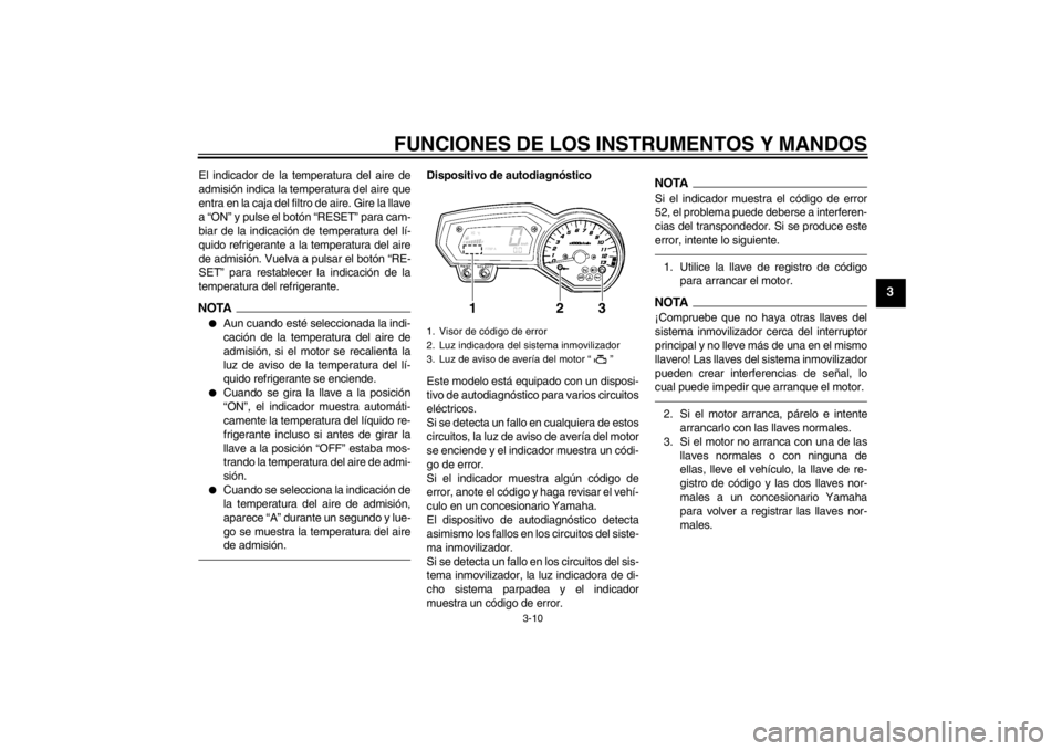 YAMAHA FZ1-N 2012 Manuale de Empleo (in Spanish) FUNCIONES DE LOS INSTRUMENTOS Y MANDOS
3-10
3
El indicador de la temperatura del aire de
admisión indica la temperatura del aire que
entra en la caja del filtro de aire. Gire la llave
a “ON” y pu YAMAHA FZ1-N 2012 Manuale de Empleo (in Spanish) FUNCIONES DE LOS INSTRUMENTOS Y MANDOS
3-10
3
El indicador de la temperatura del aire de
admisión indica la temperatura del aire que
entra en la caja del filtro de aire. Gire la llave
a “ON” y pu
