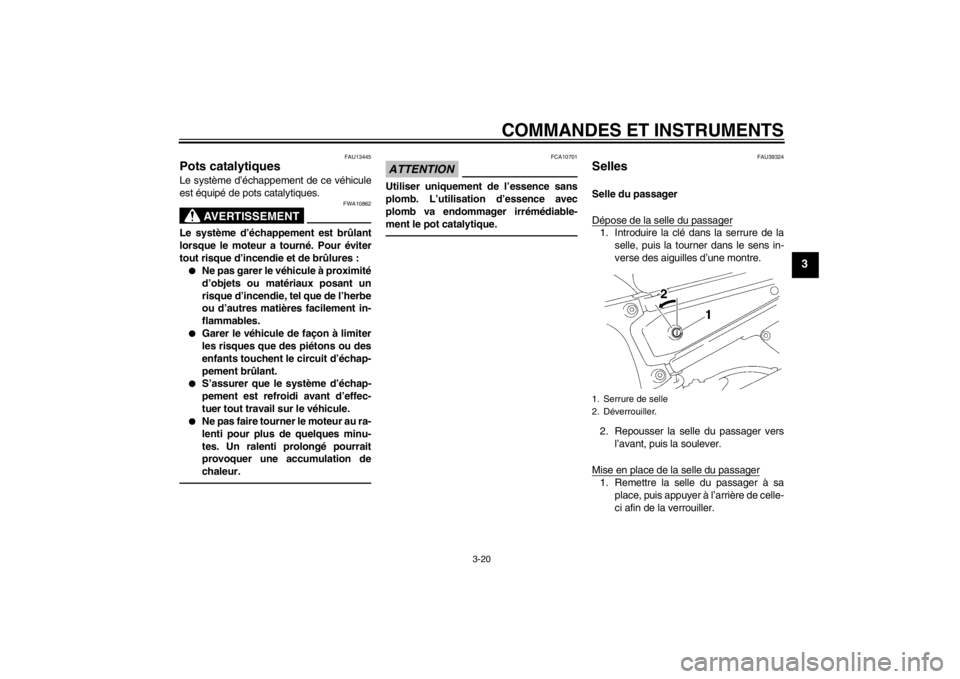 YAMAHA FZ1-N 2012 Notices Demploi (in French) COMMANDES ET INSTRUMENTS
3-20
3
FAU13445
Pots catalytiques Le système d’échappement de ce véhicule
est équipé de pots catalytiques.
AVERTISSEMENT
FWA10862
Le système d’échappement est brûl YAMAHA FZ1-N 2012 Notices Demploi (in French) COMMANDES ET INSTRUMENTS
3-20
3
FAU13445
Pots catalytiques Le système d’échappement de ce véhicule
est équipé de pots catalytiques.
AVERTISSEMENT
FWA10862
Le système d’échappement est brûl