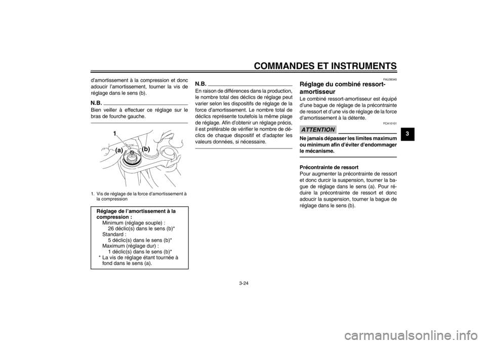 YAMAHA FZ1-N 2012 Notices Demploi (in French) COMMANDES ET INSTRUMENTS
3-24
3
d’amortissement à la compression et donc
adoucir l’amortissement, tourner la vis de
réglage dans le sens (b).N.B.Bien veiller à effectuer ce réglage sur le
bras YAMAHA FZ1-N 2012 Notices Demploi (in French) COMMANDES ET INSTRUMENTS
3-24
3
d’amortissement à la compression et donc
adoucir l’amortissement, tourner la vis de
réglage dans le sens (b).N.B.Bien veiller à effectuer ce réglage sur le
bras