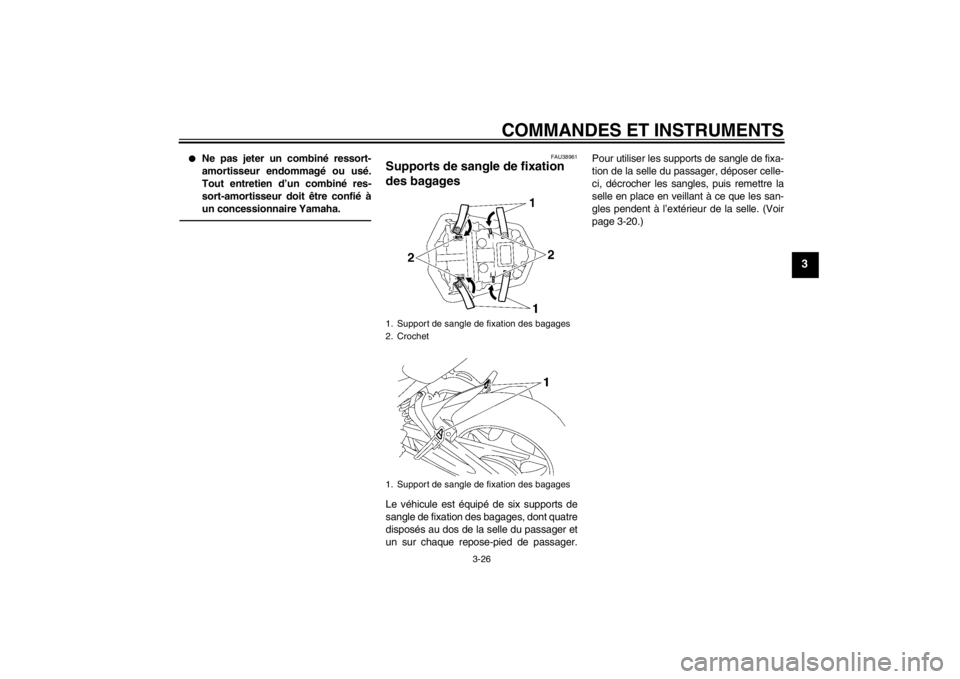 YAMAHA FZ1-N 2012  Notices Demploi (in French) COMMANDES ET INSTRUMENTS
3-26
3
●
Ne pas jeter un combiné ressort-
amortisseur endommagé ou usé.
Tout entretien d’un combiné res-
sort-amortisseur doit être confié à
un concessionnaire Yama