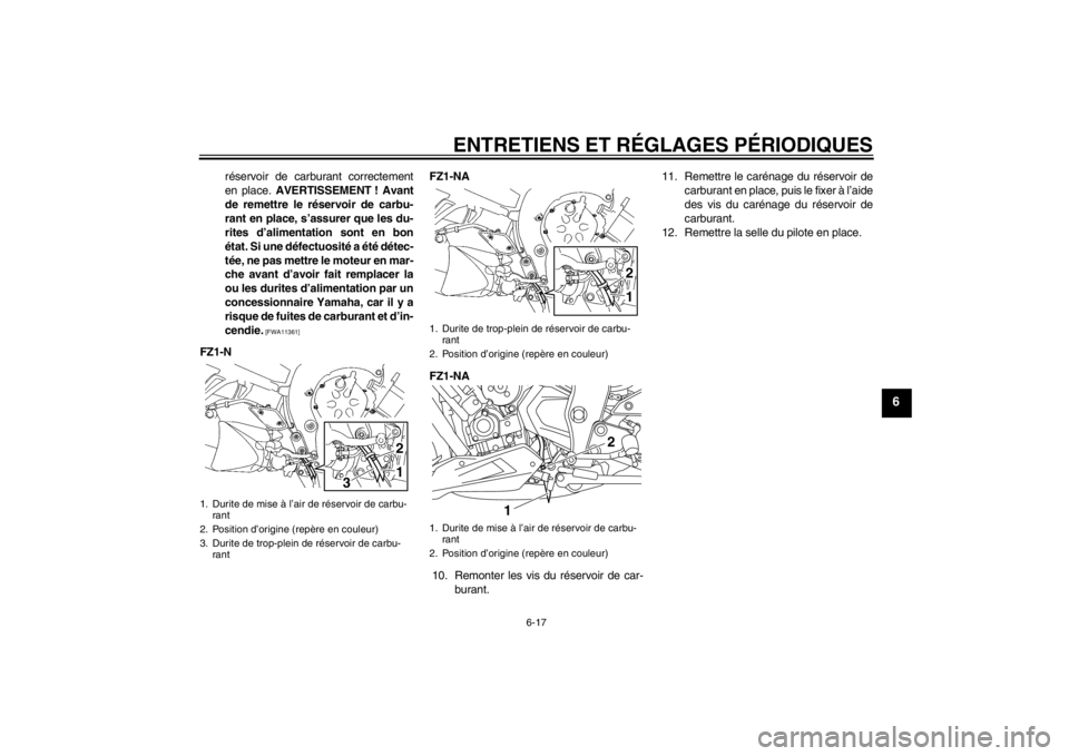 YAMAHA FZ1-N 2012 Notices Demploi (in French) ENTRETIENS ET RÉGLAGES PÉRIODIQUES
6-17
6
réservoir de carburant correctement
en place. AVERTISSEMENT ! Avant
de remettre le réservoir de carbu-
rant en place, s’assurer que les du-
rites d’al YAMAHA FZ1-N 2012 Notices Demploi (in French) ENTRETIENS ET RÉGLAGES PÉRIODIQUES
6-17
6
réservoir de carburant correctement
en place. AVERTISSEMENT ! Avant
de remettre le réservoir de carbu-
rant en place, s’assurer que les du-
rites d’al