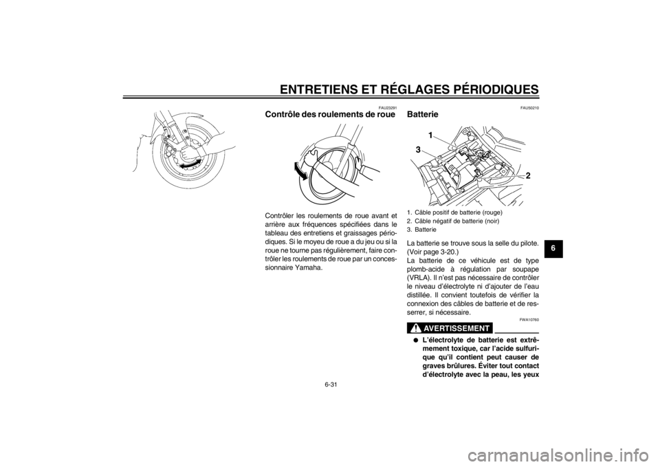 YAMAHA FZ1-N 2012 Notices Demploi (in French) ENTRETIENS ET RÉGLAGES PÉRIODIQUES
6-31
6
FAU23291
Contrôle des roulements de roue Contrôler les roulements de roue avant et
arrière aux fréquences spécifiées dans le
tableau des entretiens et YAMAHA FZ1-N 2012 Notices Demploi (in French) ENTRETIENS ET RÉGLAGES PÉRIODIQUES
6-31
6
FAU23291
Contrôle des roulements de roue Contrôler les roulements de roue avant et
arrière aux fréquences spécifiées dans le
tableau des entretiens et