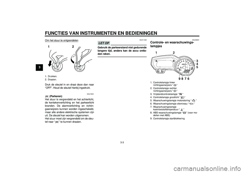 YAMAHA FZ1-N 2012 Instructieboekje (in Dutch) FUNCTIES VAN INSTRUMENTEN EN BEDIENINGEN
3-3
3
Om het stuur te ontgrendelenDruk de sleutel in en draai deze dan naar
“OFF”. Houd de sleutel hierbij ingedrukt.
DAU10941
(Parkeren)
Het stuur is ver YAMAHA FZ1-N 2012 Instructieboekje (in Dutch) FUNCTIES VAN INSTRUMENTEN EN BEDIENINGEN
3-3
3
Om het stuur te ontgrendelenDruk de sleutel in en draai deze dan naar
“OFF”. Houd de sleutel hierbij ingedrukt.
DAU10941
(Parkeren)
Het stuur is ver