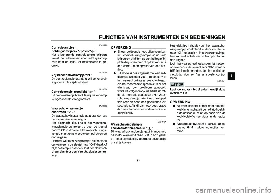 YAMAHA FZ1-N 2012 Instructieboekje (in Dutch) FUNCTIES VAN INSTRUMENTEN EN BEDIENINGEN
3-4
3
DAU11030
Controlelampjes
richtingaanwijzers “ ” en “ ”
Het bijbehorende controlelampje knippert
terwijl de schakelaar voor richtingaanwij-
zers YAMAHA FZ1-N 2012 Instructieboekje (in Dutch) FUNCTIES VAN INSTRUMENTEN EN BEDIENINGEN
3-4
3
DAU11030
Controlelampjes
richtingaanwijzers “ ” en “ ”
Het bijbehorende controlelampje knippert
terwijl de schakelaar voor richtingaanwij-
zers