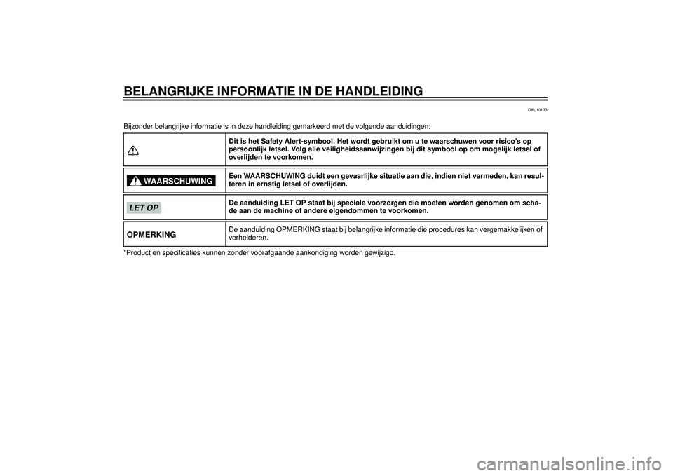 YAMAHA FZ1-N 2012 Instructieboekje (in Dutch) BELANGRIJKE INFORMATIE IN DE HANDLEIDING
DAU10133
Bijzonder belangrijke informatie is in deze handleiding gemarkeerd met de volgende aanduidingen:
*Product en specificaties kunnen zonder voorafgaande YAMAHA FZ1-N 2012 Instructieboekje (in Dutch) BELANGRIJKE INFORMATIE IN DE HANDLEIDING
DAU10133
Bijzonder belangrijke informatie is in deze handleiding gemarkeerd met de volgende aanduidingen:
*Product en specificaties kunnen zonder voorafgaande