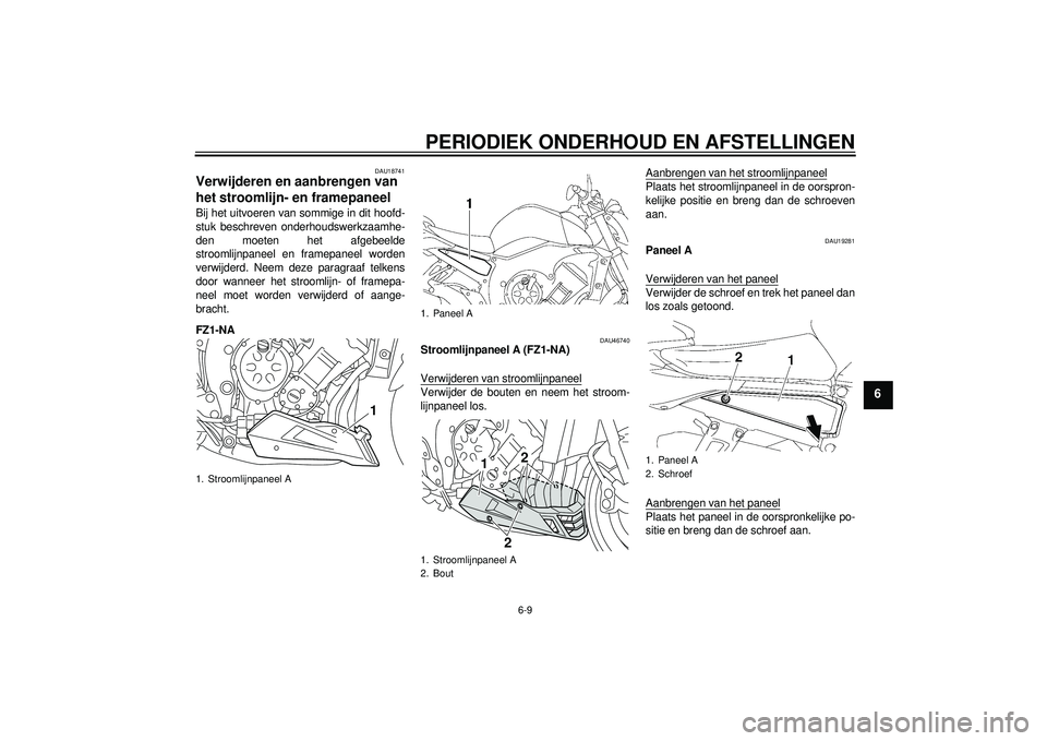 YAMAHA FZ1-N 2012 Instructieboekje (in Dutch) PERIODIEK ONDERHOUD EN AFSTELLINGEN
6-9
6
DAU18741
Verwijderen en aanbrengen van
het stroomlijn- en framepaneel Bij het uitvoeren van sommige in dit hoofd-
stuk beschreven onderhoudswerkzaamhe-
den m YAMAHA FZ1-N 2012 Instructieboekje (in Dutch) PERIODIEK ONDERHOUD EN AFSTELLINGEN
6-9
6
DAU18741
Verwijderen en aanbrengen van
het stroomlijn- en framepaneel Bij het uitvoeren van sommige in dit hoofd-
stuk beschreven onderhoudswerkzaamhe-
den m