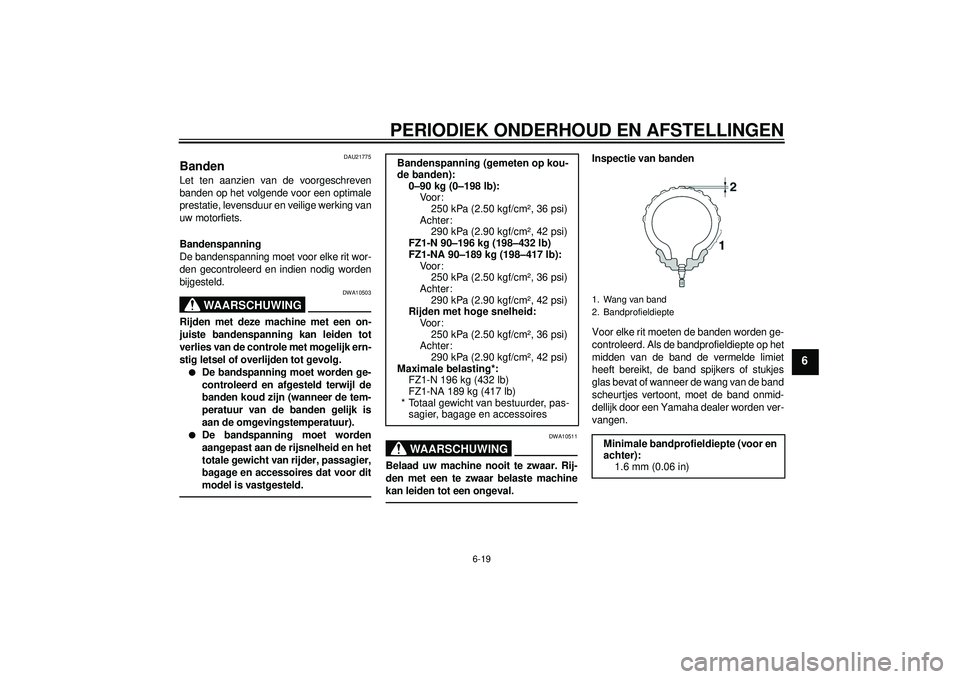 YAMAHA FZ1-N 2012 Instructieboekje (in Dutch) PERIODIEK ONDERHOUD EN AFSTELLINGEN
6-19
6
DAU21775
Banden Let ten aanzien van de voorgeschreven
banden op het volgende voor een optimale
prestatie, levensduur en veilige werking van
uw motorfiets.
Ba YAMAHA FZ1-N 2012 Instructieboekje (in Dutch) PERIODIEK ONDERHOUD EN AFSTELLINGEN
6-19
6
DAU21775
Banden Let ten aanzien van de voorgeschreven
banden op het volgende voor een optimale
prestatie, levensduur en veilige werking van
uw motorfiets.
Ba