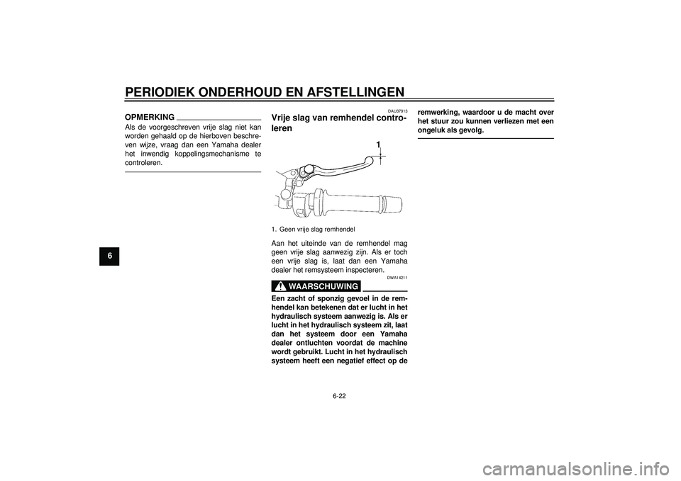 YAMAHA FZ1-N 2012 Instructieboekje (in Dutch) PERIODIEK ONDERHOUD EN AFSTELLINGEN
6-22
6
OPMERKINGAls de voorgeschreven vrije slag niet kan
worden gehaald op de hierboven beschre-
ven wijze, vraag dan een Yamaha dealer
het inwendig koppelingsmech YAMAHA FZ1-N 2012 Instructieboekje (in Dutch) PERIODIEK ONDERHOUD EN AFSTELLINGEN
6-22
6
OPMERKINGAls de voorgeschreven vrije slag niet kan
worden gehaald op de hierboven beschre-
ven wijze, vraag dan een Yamaha dealer
het inwendig koppelingsmech
