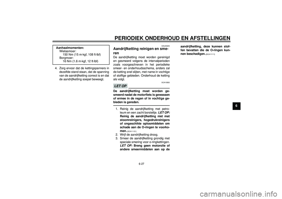YAMAHA FZ1-N 2012 Instructieboekje (in Dutch) PERIODIEK ONDERHOUD EN AFSTELLINGEN
6-27
6
4. Zorg ervoor dat de kettingspanners indezelfde stand staan, dat de spanning
van de aandrijfketting correct is en dat
de aandrijfketting soepel beweegt.
DAU YAMAHA FZ1-N 2012 Instructieboekje (in Dutch) PERIODIEK ONDERHOUD EN AFSTELLINGEN
6-27
6
4. Zorg ervoor dat de kettingspanners indezelfde stand staan, dat de spanning
van de aandrijfketting correct is en dat
de aandrijfketting soepel beweegt.
DAU