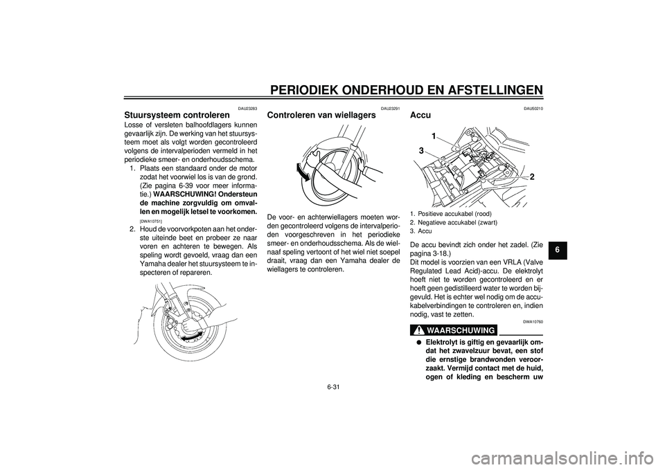 YAMAHA FZ1-N 2012 Instructieboekje (in Dutch) PERIODIEK ONDERHOUD EN AFSTELLINGEN
6-31
6
DAU23283
Stuursysteem controleren Losse of versleten balhoofdlagers kunnen
gevaarlijk zijn. De werking van het stuursys-
teem moet als volgt worden gecontrol YAMAHA FZ1-N 2012 Instructieboekje (in Dutch) PERIODIEK ONDERHOUD EN AFSTELLINGEN
6-31
6
DAU23283
Stuursysteem controleren Losse of versleten balhoofdlagers kunnen
gevaarlijk zijn. De werking van het stuursys-
teem moet als volgt worden gecontrol