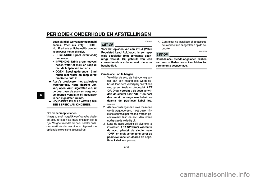 YAMAHA FZ1-N 2012 Instructieboekje (in Dutch) PERIODIEK ONDERHOUD EN AFSTELLINGEN
6-32
6
ogen altijd bij werkzaamheden nabij
accu’s. Voer als volgt EERSTE
HULP uit als er lichamelijk contact
is geweest met elektrolyt. UITWENDIG: Spoel overvloed YAMAHA FZ1-N 2012 Instructieboekje (in Dutch) PERIODIEK ONDERHOUD EN AFSTELLINGEN
6-32
6
ogen altijd bij werkzaamheden nabij
accu’s. Voer als volgt EERSTE
HULP uit als er lichamelijk contact
is geweest met elektrolyt. UITWENDIG: Spoel overvloed