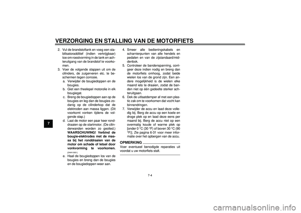 YAMAHA FZ1-N 2012 Instructieboekje (in Dutch) VERZORGING EN STALLING VAN DE MOTORFIETS
7-4
7
2. Vul de brandstoftank en voeg een sta-bilisatoradditief (indien verkrijgbaar)
toe om roestvorming in de tank en ach-
teruitgang van de brandstof te voo YAMAHA FZ1-N 2012 Instructieboekje (in Dutch) VERZORGING EN STALLING VAN DE MOTORFIETS
7-4
7
2. Vul de brandstoftank en voeg een sta-bilisatoradditief (indien verkrijgbaar)
toe om roestvorming in de tank en ach-
teruitgang van de brandstof te voo