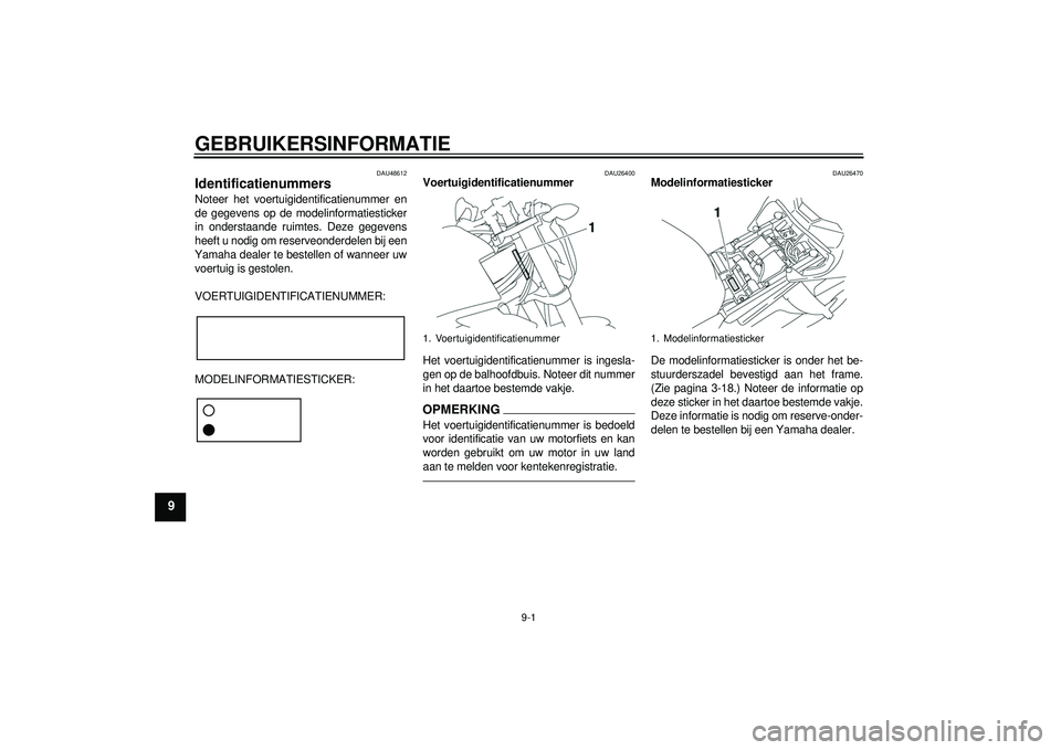YAMAHA FZ1-N 2012 Instructieboekje (in Dutch) GEBRUIKERSINFORMATIE
9-1
9
DAU48612
Identificatienummers Noteer het voertuigidentificatienummer en
de gegevens op de modelinformatiesticker
in onderstaande ruimtes. Deze gegevens
heeft u nodig om rese YAMAHA FZ1-N 2012 Instructieboekje (in Dutch) GEBRUIKERSINFORMATIE
9-1
9
DAU48612
Identificatienummers Noteer het voertuigidentificatienummer en
de gegevens op de modelinformatiesticker
in onderstaande ruimtes. Deze gegevens
heeft u nodig om rese