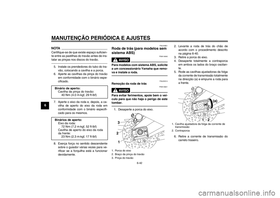 YAMAHA FZ1-N 2012 Manual de utilização (in Portuguese) MANUTENÇÃO PERIÓDICA E AJUSTES
6-42
6
NOTACertifique-se de que existe espaço suficien-
te entre as pastilhas do travão antes de ins-
talar as pinças nos discos do travão.5. Instale os prendedor YAMAHA FZ1-N 2012 Manual de utilização (in Portuguese) MANUTENÇÃO PERIÓDICA E AJUSTES
6-42
6
NOTACertifique-se de que existe espaço suficien-
te entre as pastilhas do travão antes de ins-
talar as pinças nos discos do travão.5. Instale os prendedor