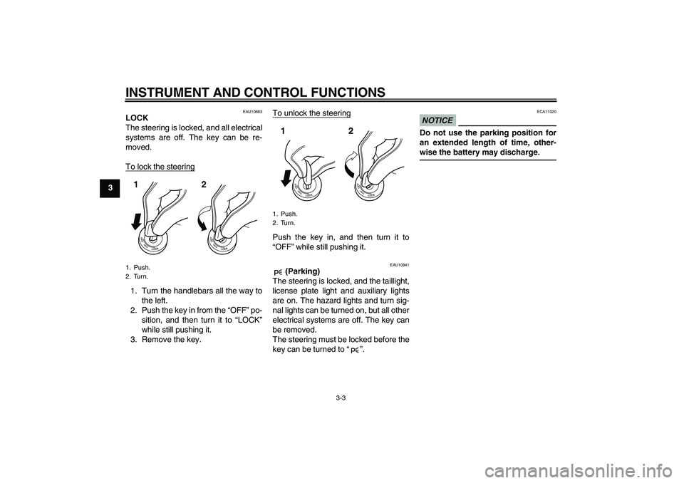 YAMAHA FZ1-N 2011 User Guide INSTRUMENT AND CONTROL FUNCTIONS
3-3
3
EAU10683
LOCK
The steering is locked, and all electrical
systems are off. The key can be re-
moved.
To lock the steering1. Turn the handlebars all the way to
the