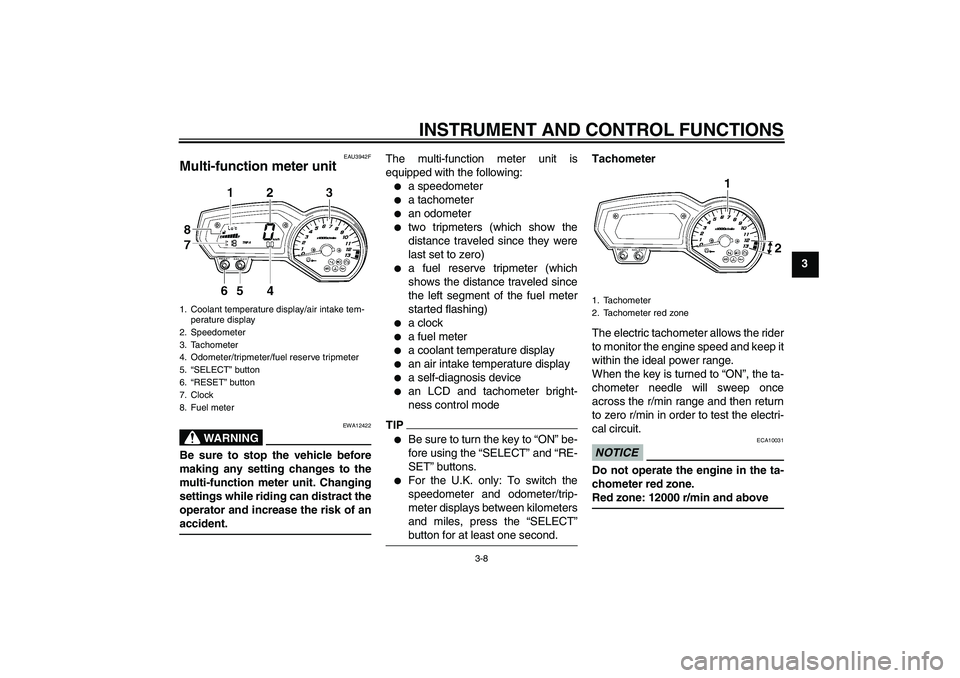 YAMAHA FZ1-N 2011 Owners Manual INSTRUMENT AND CONTROL FUNCTIONS
3-8
3
EAU3942F
Multi-function meter unit 
WARNING
EWA12422
Be sure to stop the vehicle before
making any setting changes to the
multi-function meter unit. Changing
set