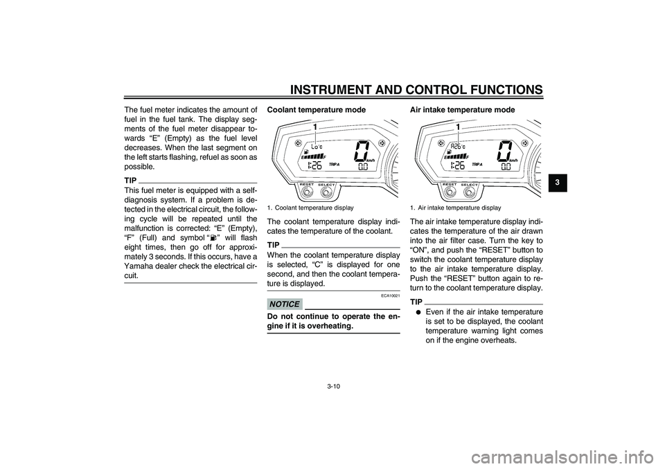 YAMAHA FZ1-N 2011 Owners Manual INSTRUMENT AND CONTROL FUNCTIONS
3-10
3 The fuel meter indicates the amount of
fuel in the fuel tank. The display seg-
ments of the fuel meter disappear to-
wards “E” (Empty) as the fuel level
dec
