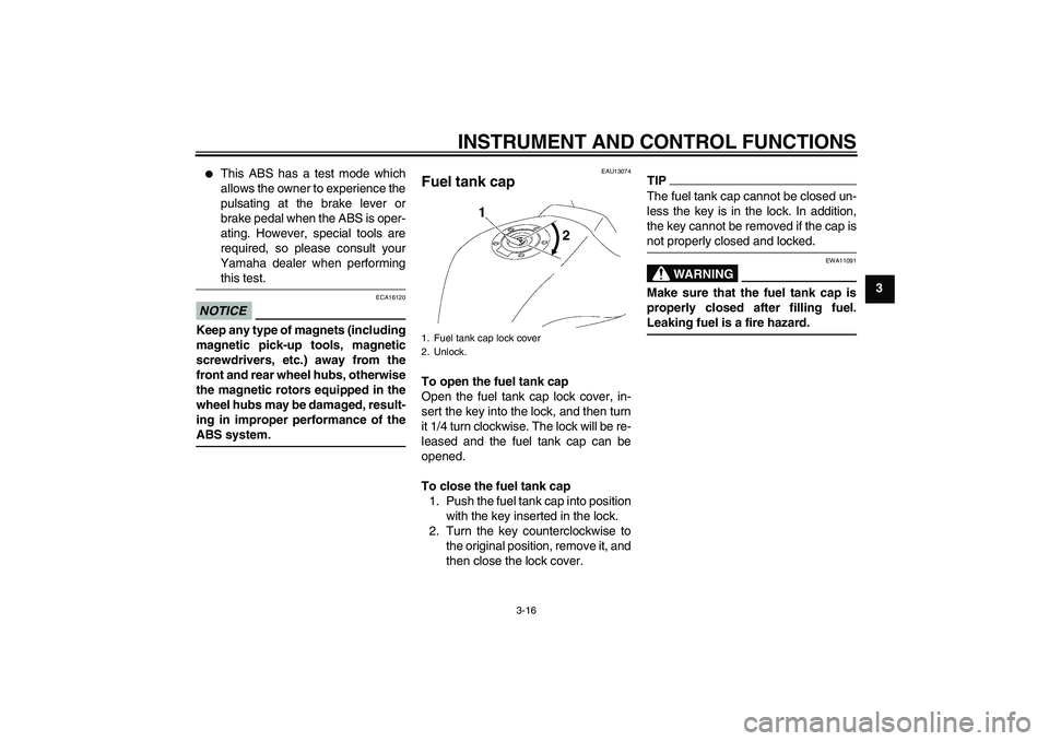 YAMAHA FZ1-N 2011 Owners Guide INSTRUMENT AND CONTROL FUNCTIONS
3-16
3

This ABS has a test mode which
allows the owner to experience the
pulsating at the brake lever or
brake pedal when the ABS is oper-
ating. However, special to