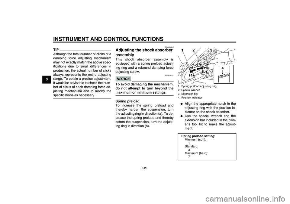 YAMAHA FZ1-N 2011 Owners Guide INSTRUMENT AND CONTROL FUNCTIONS
3-23
3
TIPAlthough the total number of clicks of a
damping force adjusting mechanism
may not exactly match the above spec-
ifications due to small differences in
produ