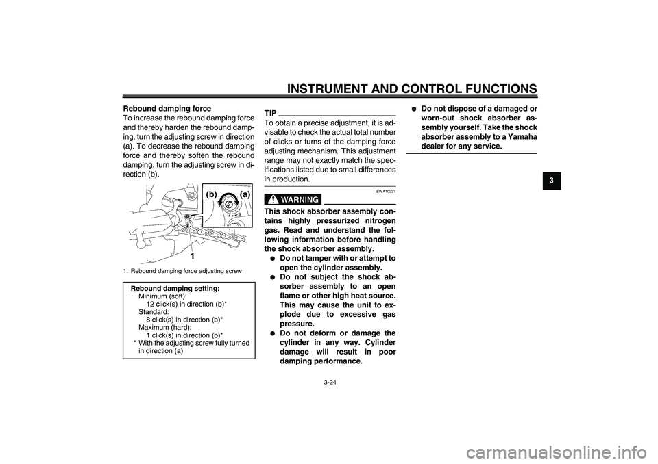 YAMAHA FZ1-N 2011 Owners Guide INSTRUMENT AND CONTROL FUNCTIONS
3-24
3 Rebound damping force
To increase the rebound damping force
and thereby harden the rebound damp-
ing, turn the adjusting screw in direction
(a). To decrease the