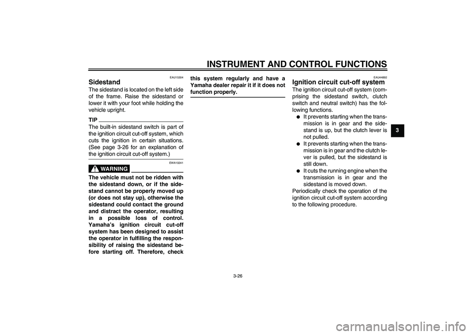 YAMAHA FZ1-N 2011 Service Manual INSTRUMENT AND CONTROL FUNCTIONS
3-26
3
EAU15304
Sidestand The sidestand is located on the left side
of the frame. Raise the sidestand or
lower it with your foot while holding the
vehicle upright.TIPT
