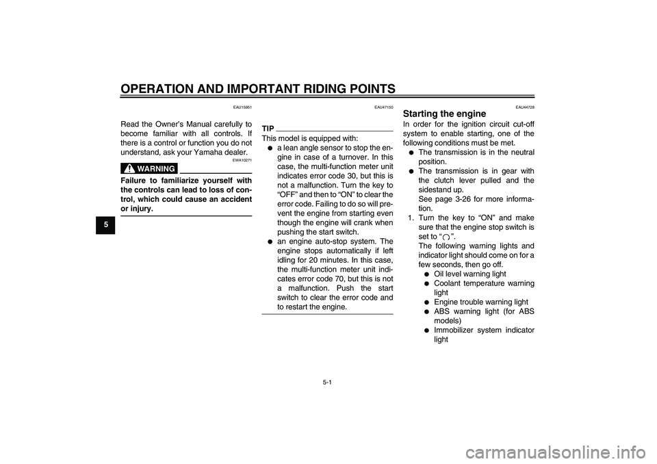 YAMAHA FZ1-N 2011  Owners Manual OPERATION AND IMPORTANT RIDING POINTS
5-1
5
EAU15951
Read the Owner’s Manual carefully to
become familiar with all controls. If
there is a control or function you do not
understand, ask your Yamaha 