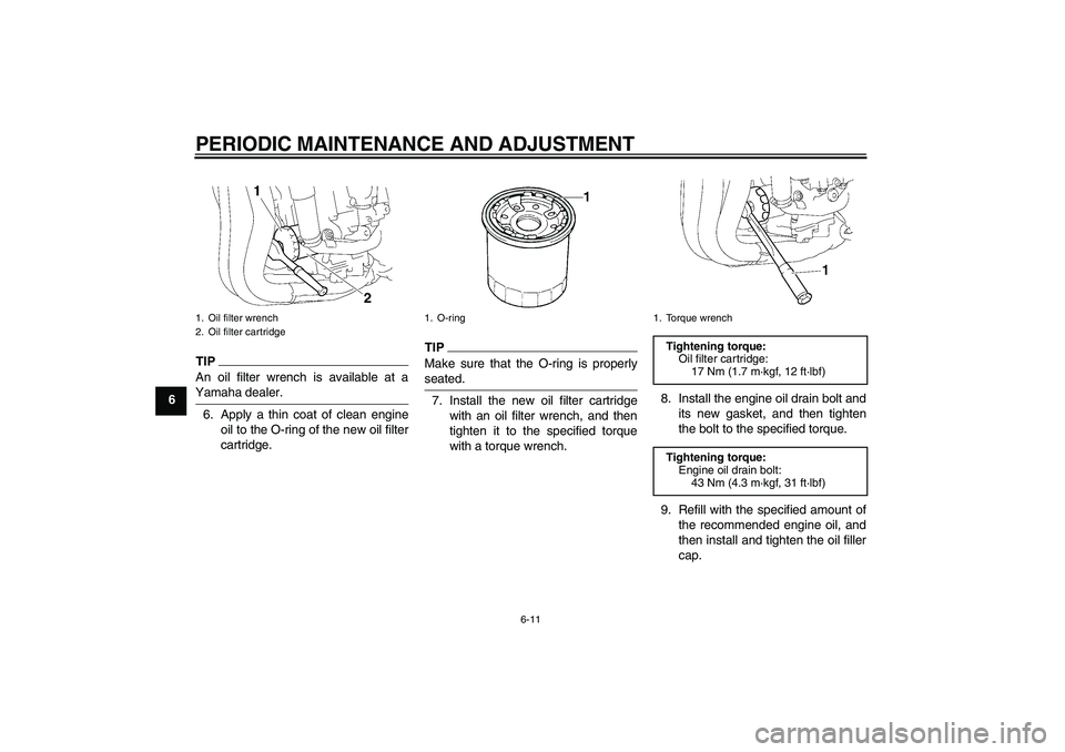 YAMAHA FZ1-N 2011 Workshop Manual PERIODIC MAINTENANCE AND ADJUSTMENT
6-11
6
TIPAn oil filter wrench is available at a
Yamaha dealer.6. Apply a thin coat of clean engine
oil to the O-ring of the new oil filter
cartridge.
TIPMake sure 