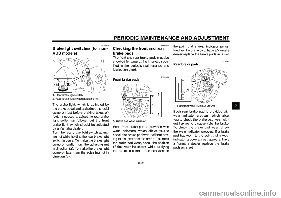 YAMAHA FZ1-N 2011 Manual PDF PERIODIC MAINTENANCE AND ADJUSTMENT
6-22
6
EAU50760
Brake light switches (for non-
ABS models) The brake light, which is activated by
the brake pedal and brake lever, should
come on just before brakin