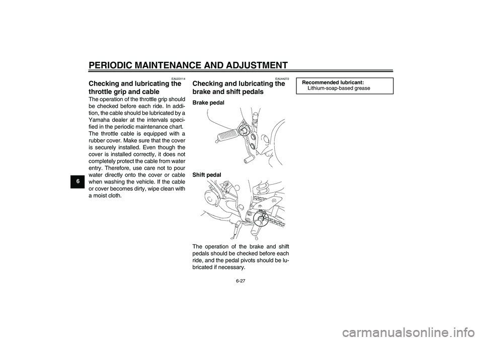 YAMAHA FZ1-N 2011 Manual PDF PERIODIC MAINTENANCE AND ADJUSTMENT
6-27
6
EAU23114
Checking and lubricating the 
throttle grip and cable The operation of the throttle grip should
be checked before each ride. In addi-
tion, the cabl