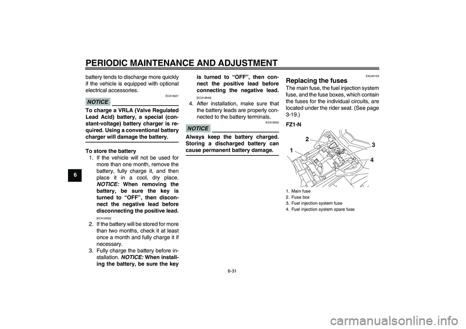 YAMAHA FZ1-N 2011 Manual PDF PERIODIC MAINTENANCE AND ADJUSTMENT
6-31
6battery tends to discharge more quickly
if the vehicle is equipped with optional
electrical accessories.
NOTICE
ECA16521
To charge a VRLA (Valve Regulated
Lea