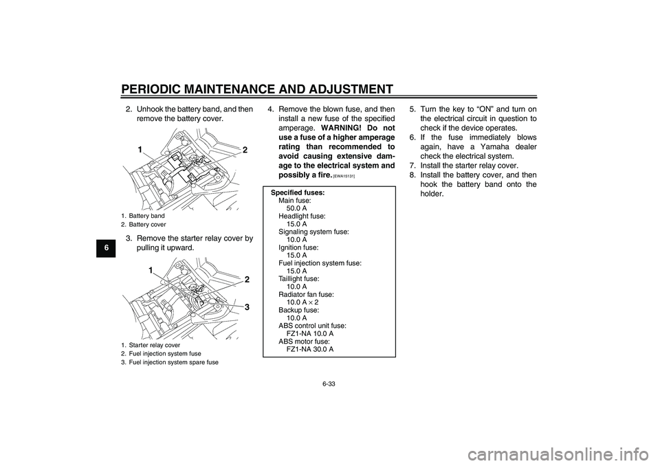 YAMAHA FZ1-N 2011 Manual Online PERIODIC MAINTENANCE AND ADJUSTMENT
6-33
62. Unhook the battery band, and then
remove the battery cover.
3. Remove the starter relay cover by
pulling it upward.4. Remove the blown fuse, and then
insta YAMAHA FZ1-N 2011 Manual Online PERIODIC MAINTENANCE AND ADJUSTMENT
6-33
62. Unhook the battery band, and then
remove the battery cover.
3. Remove the starter relay cover by
pulling it upward.4. Remove the blown fuse, and then
insta