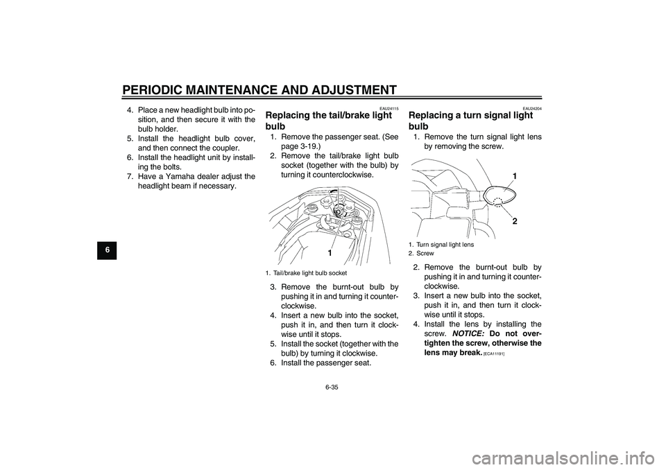 YAMAHA FZ1-N 2011 Manual Online PERIODIC MAINTENANCE AND ADJUSTMENT
6-35
64. Place a new headlight bulb into po-
sition, and then secure it with the
bulb holder.
5. Install the headlight bulb cover,
and then connect the coupler.
6. YAMAHA FZ1-N 2011 Manual Online PERIODIC MAINTENANCE AND ADJUSTMENT
6-35
64. Place a new headlight bulb into po-
sition, and then secure it with the
bulb holder.
5. Install the headlight bulb cover,
and then connect the coupler.
6.