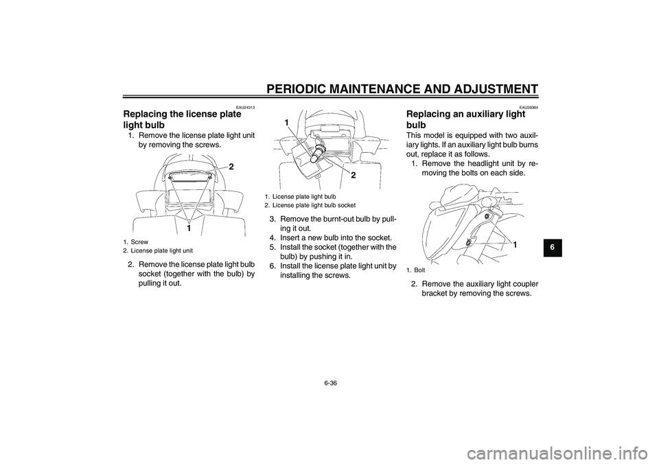 YAMAHA FZ1-N 2011 Manual Online PERIODIC MAINTENANCE AND ADJUSTMENT
6-36
6
EAU24313
Replacing the license plate
light bulb 1. Remove the license plate light unit
by removing the screws.
2. Remove the license plate light bulb
socket YAMAHA FZ1-N 2011 Manual Online PERIODIC MAINTENANCE AND ADJUSTMENT
6-36
6
EAU24313
Replacing the license plate
light bulb 1. Remove the license plate light unit
by removing the screws.
2. Remove the license plate light bulb
socket