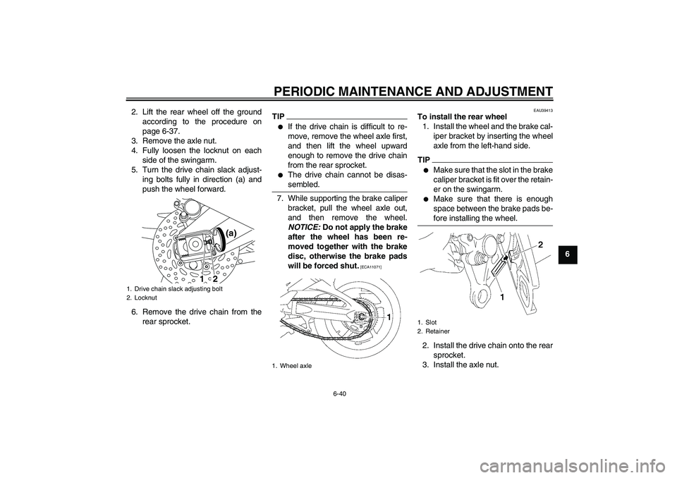 YAMAHA FZ1-N 2011 Manual Online PERIODIC MAINTENANCE AND ADJUSTMENT
6-40
6 2. Lift the rear wheel off the ground
according to the procedure on
page 6-37.
3. Remove the axle nut.
4. Fully loosen the locknut on each
side of the swinga YAMAHA FZ1-N 2011 Manual Online PERIODIC MAINTENANCE AND ADJUSTMENT
6-40
6 2. Lift the rear wheel off the ground
according to the procedure on
page 6-37.
3. Remove the axle nut.
4. Fully loosen the locknut on each
side of the swinga