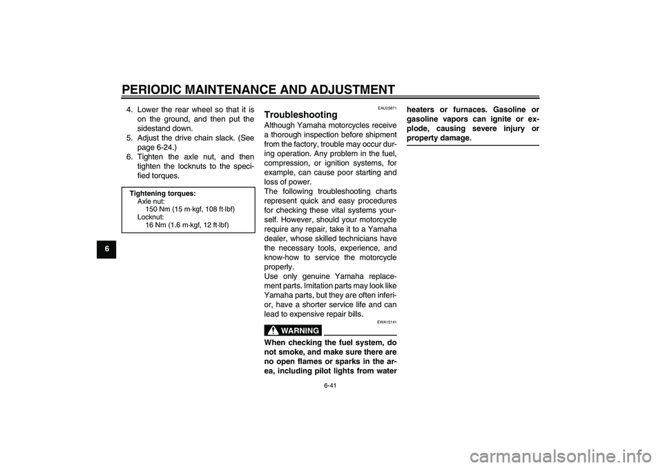 YAMAHA FZ1-N 2011 Manual Online PERIODIC MAINTENANCE AND ADJUSTMENT
6-41
64. Lower the rear wheel so that it is
on the ground, and then put the
sidestand down.
5. Adjust the drive chain slack. (See
page 6-24.)
6. Tighten the axle nu YAMAHA FZ1-N 2011 Manual Online PERIODIC MAINTENANCE AND ADJUSTMENT
6-41
64. Lower the rear wheel so that it is
on the ground, and then put the
sidestand down.
5. Adjust the drive chain slack. (See
page 6-24.)
6. Tighten the axle nu