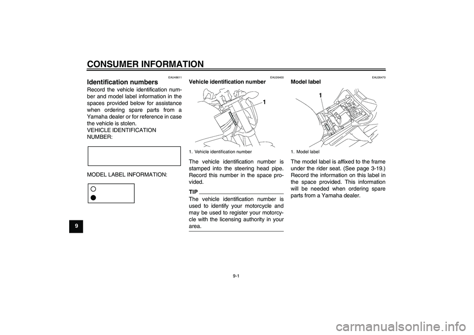 YAMAHA FZ1-N 2011  Owners Manual CONSUMER INFORMATION
9-1
9
EAU48611
Identification numbers Record the vehicle identification num-
ber and model label information in the
spaces provided below for assistance
when ordering spare parts 