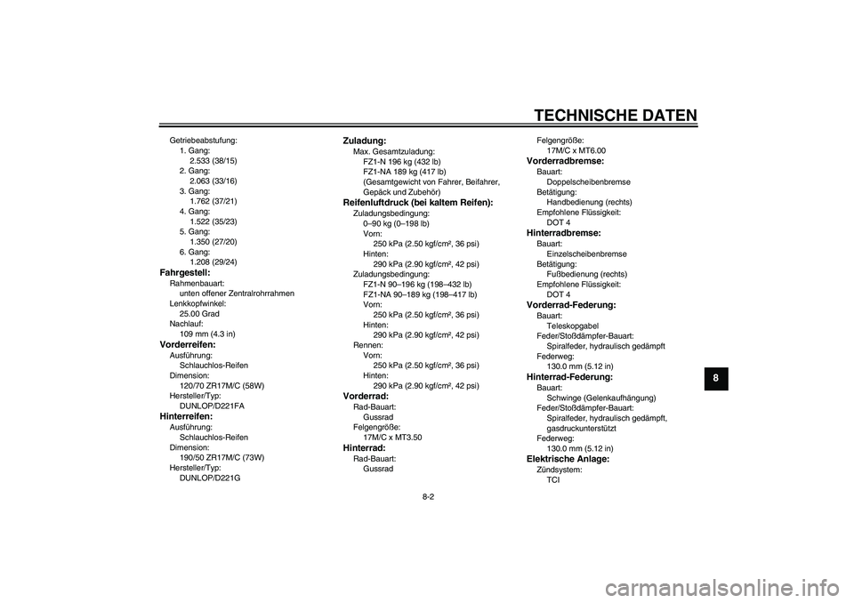 YAMAHA FZ1-N 2011  Betriebsanleitungen (in German) TECHNISCHE DATEN
8-2
8
Getriebeabstufung:
1. Gang:
2.533 (38/15)
2. Gang:
2.063 (33/16)
3. Gang:
1.762 (37/21)
4. Gang:
1.522 (35/23)
5. Gang:
1.350 (27/20)
6. Gang:
1.208 (29/24)Fahrgestell:Rahmenbau