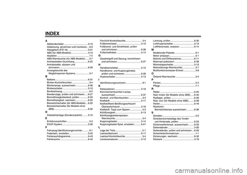 YAMAHA FZ1-N 2011  Betriebsanleitungen (in German) INDEXAAbblendschalter .................................... 3-13
Abdeckung, abnehmen und montieren ... 6-9
Ablagefach (FZ1-N) .............................. 3-21
ABS (für ABS-Modelle) ................