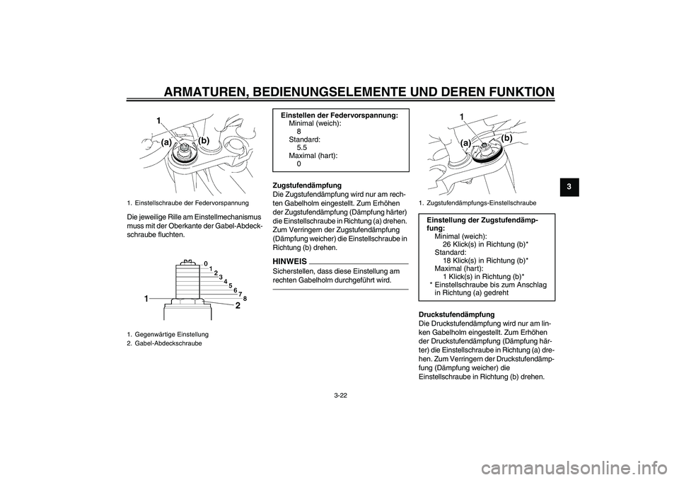 YAMAHA FZ1-N 2011  Betriebsanleitungen (in German) ARMATUREN, BEDIENUNGSELEMENTE UND DEREN FUNKTION
3-22
3
Die jeweilige Rille am Einstellmechanismus 
muss mit der Oberkante der Gabel-Abdeck-
schraube fluchten.Zugstufendämpfung
Die Zugstufendämpfung